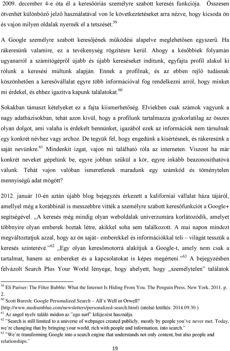 59 A Google személyre szabott keresőjének működési alapelve meglehetősen egyszerű. Ha rákeresünk valamire, ez a tevékenység rögzítésre kerül.