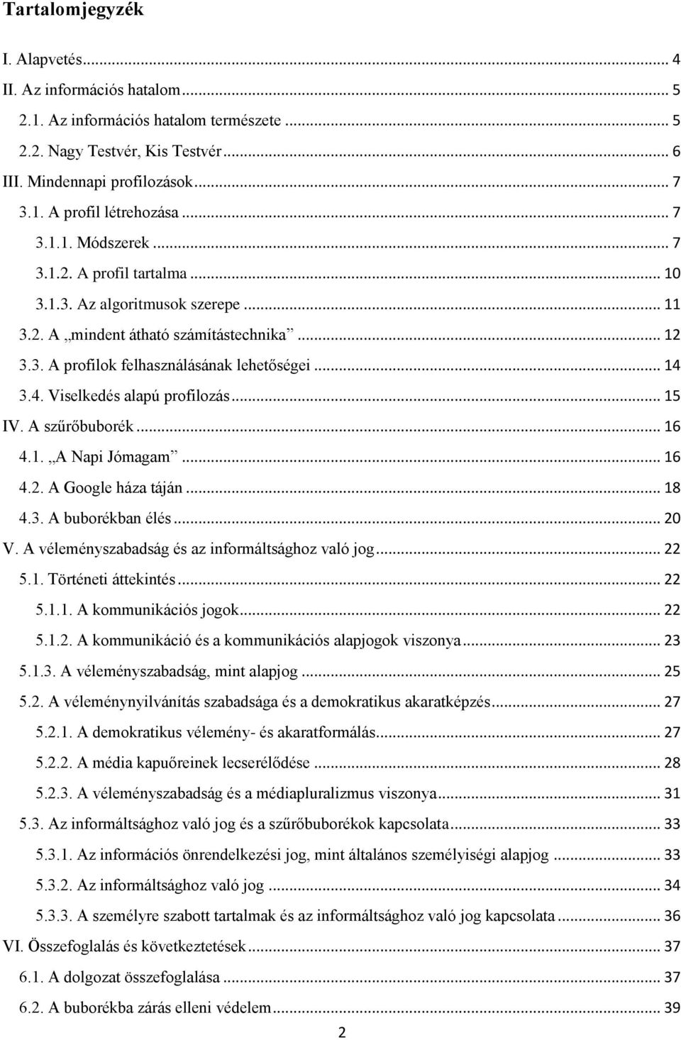 3.4. Viselkedés alapú profilozás... 15 IV. A szűrőbuborék... 16 4.1. A Napi Jómagam... 16 4.2. A Google háza táján... 18 4.3. A buborékban élés... 20 V.