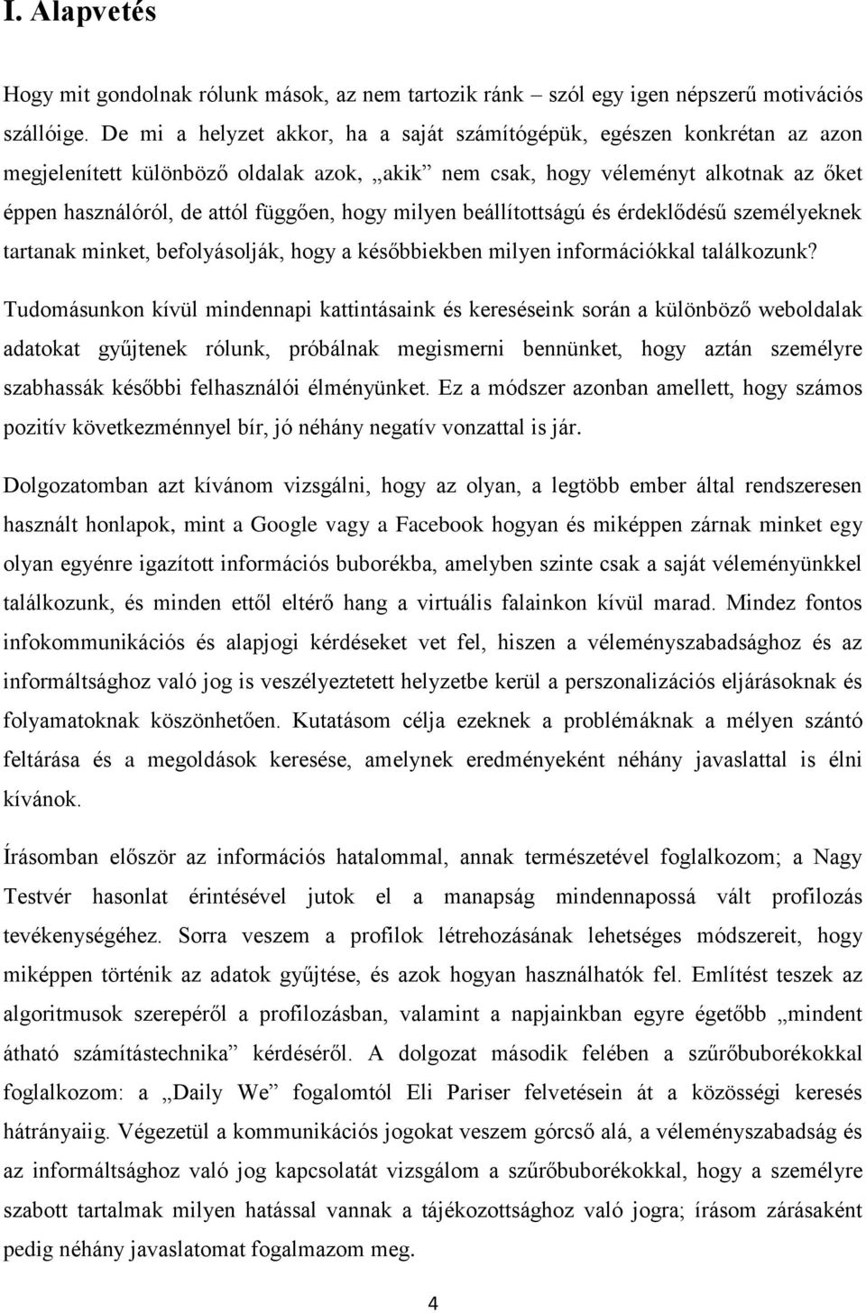 hogy milyen beállítottságú és érdeklődésű személyeknek tartanak minket, befolyásolják, hogy a későbbiekben milyen információkkal találkozunk?