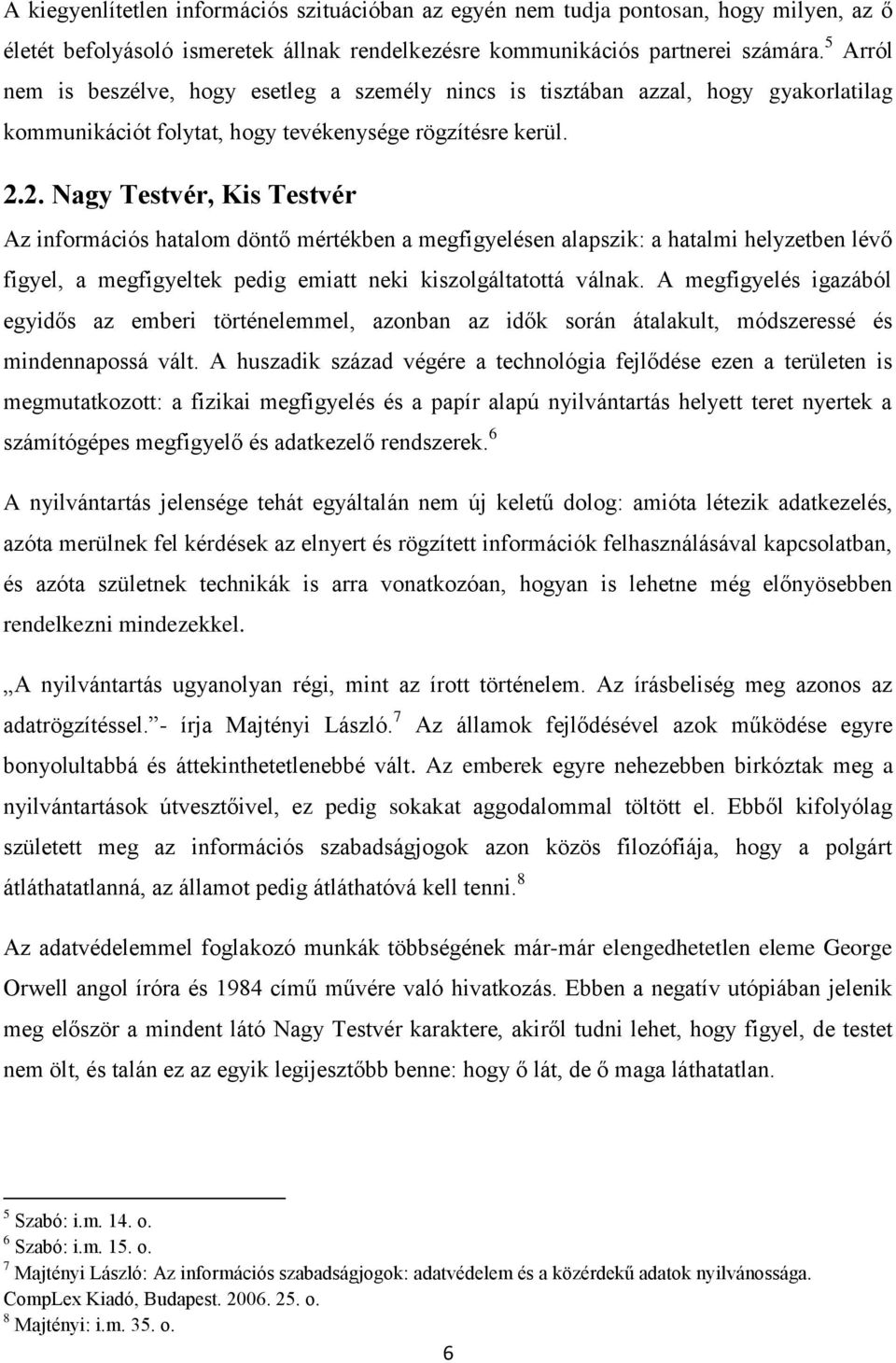 2. Nagy Testvér, Kis Testvér Az információs hatalom döntő mértékben a megfigyelésen alapszik: a hatalmi helyzetben lévő figyel, a megfigyeltek pedig emiatt neki kiszolgáltatottá válnak.