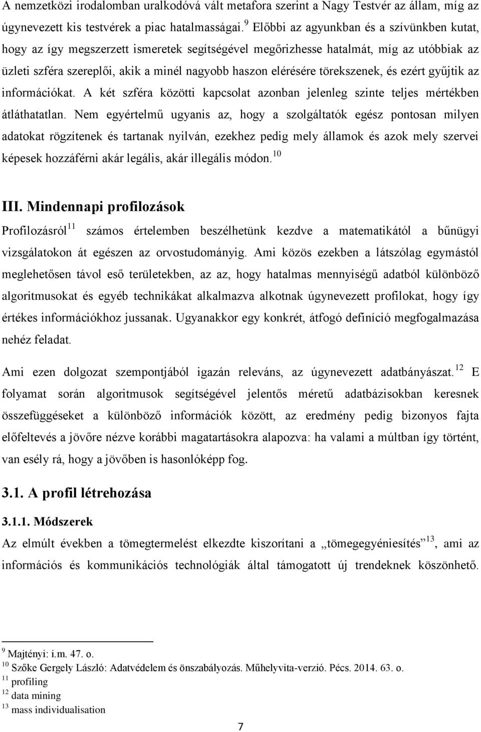 törekszenek, és ezért gyűjtik az információkat. A két szféra közötti kapcsolat azonban jelenleg szinte teljes mértékben átláthatatlan.