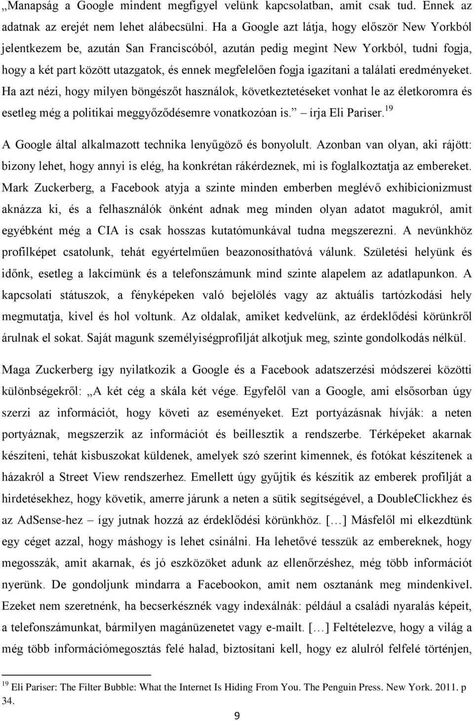 igazítani a találati eredményeket. Ha azt nézi, hogy milyen böngészőt használok, következtetéseket vonhat le az életkoromra és esetleg még a politikai meggyőződésemre vonatkozóan is. írja Eli Pariser.