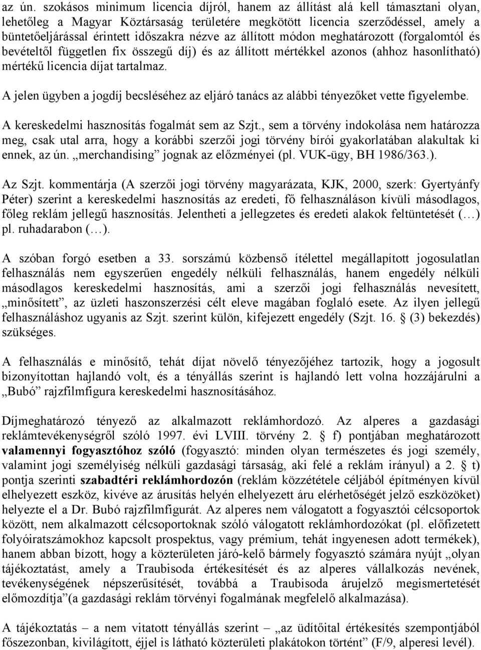 nézve az állított módon meghatározott (forgalomtól és bevételtől független fix összegű díj) és az állított mértékkel azonos (ahhoz hasonlítható) mértékű licencia díjat tartalmaz.