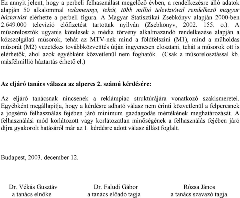 A műsorelosztók ugyanis kötelesek a média törvény alkalmazandó rendelkezése alapján a közszolgálati műsorok, tehát az MTV-nek mind a földfelszíni (M1), mind a műholdas műsorát (M2) vezetékes