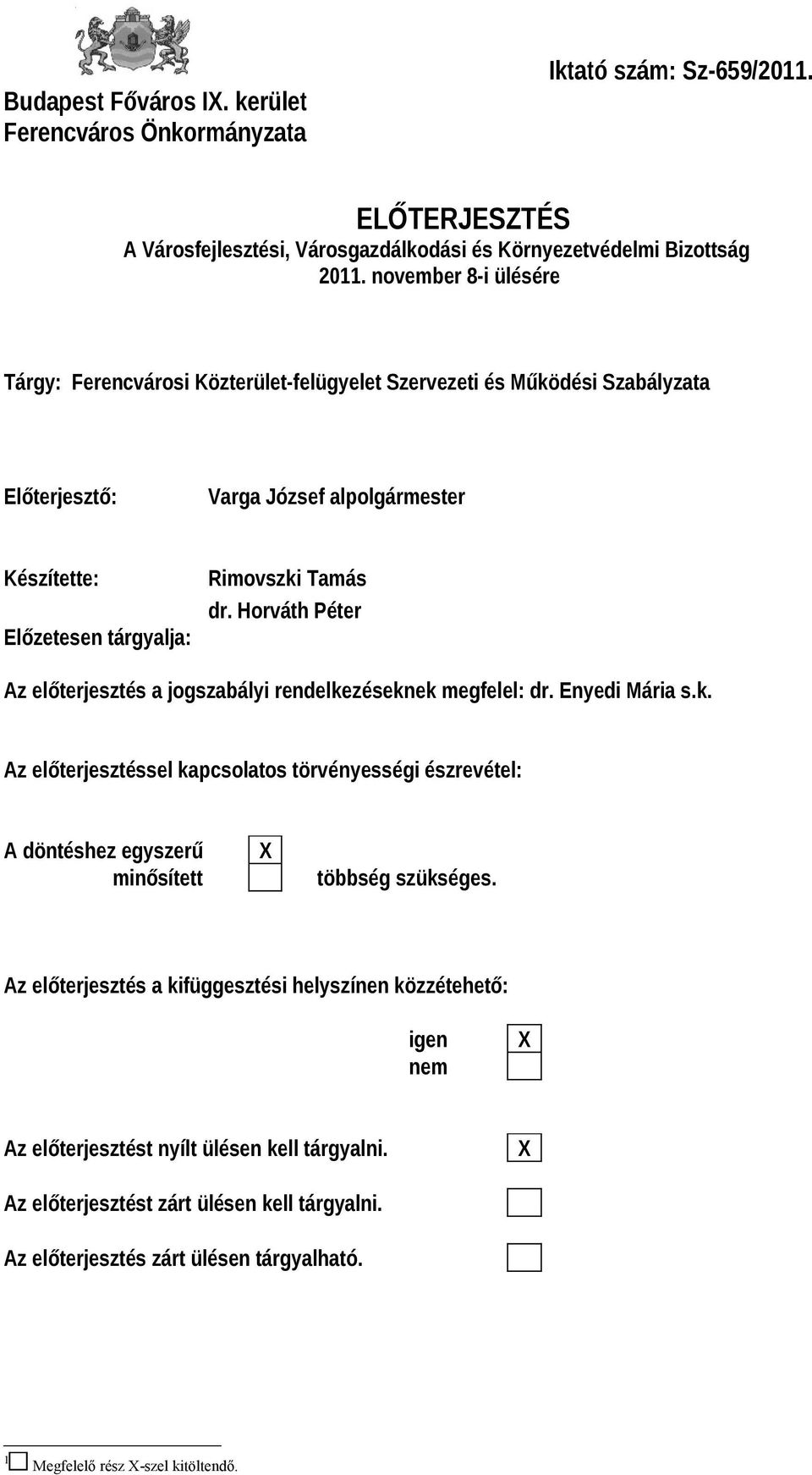 Horváth Péter Az előterjesztés a jogszabályi rendelkezéseknek megfelel: dr. Enyedi Mária s.k. Az előterjesztéssel kapcsolatos törvényességi észrevétel: A döntéshez egyszerű minősített többség szükséges.