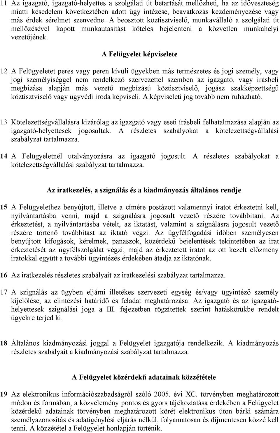 A Felügyelet képviselete 12 A Felügyeletet peres vagy peren kívüli ügyekben más természetes és jogi személy, vagy jogi személyiséggel nem rendelkező szervezettel szemben az igazgató, vagy írásbeli