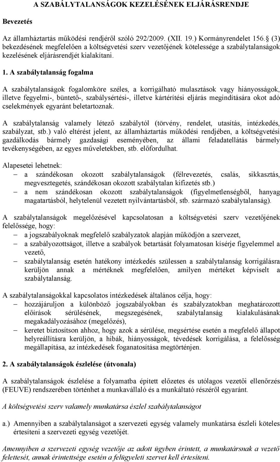 A szabálytalanság fogalma A szabálytalanságok fogalomköre széles, a korrigálható mulasztások vagy hiányosságok, illetve fegyelmi-, büntető-, szabálysértési-, illetve kártérítési eljárás megindítására