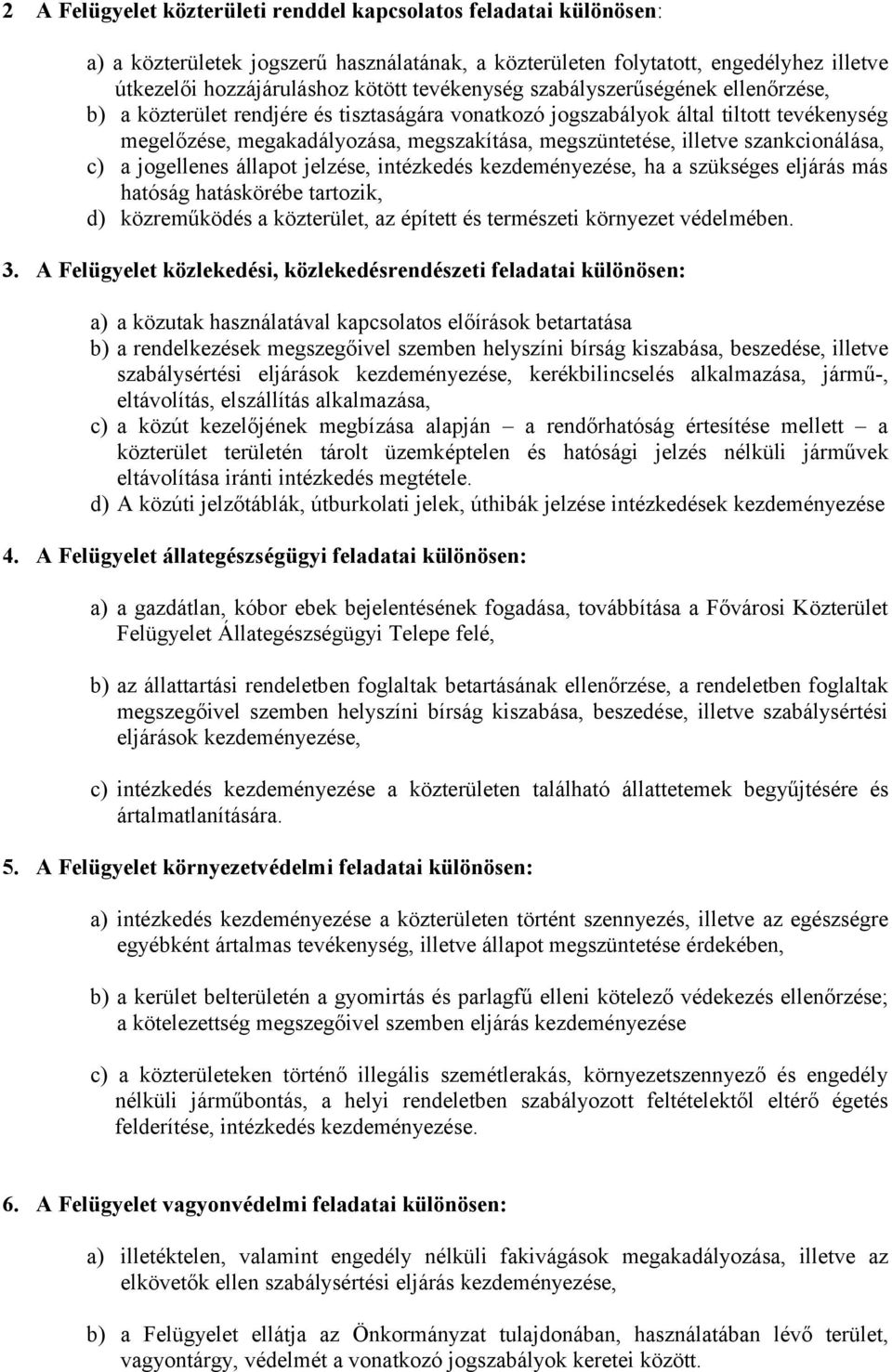 illetve szankcionálása, c) a jogellenes állapot jelzése, intézkedés kezdeményezése, ha a szükséges eljárás más hatóság hatáskörébe tartozik, d) közreműködés a közterület, az épített és természeti