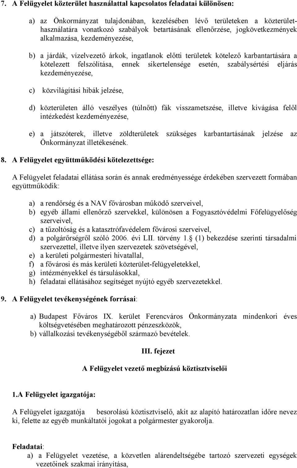 esetén, szabálysértési eljárás kezdeményezése, c) közvilágítási hibák jelzése, d) közterületen álló veszélyes (túlnőtt) fák visszametszése, illetve kivágása felől intézkedést kezdeményezése, e) a