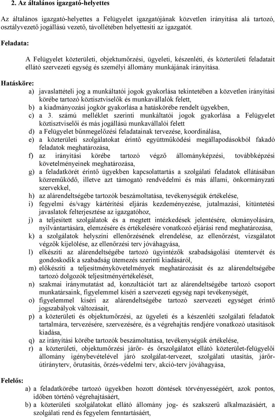 Hatásköre: a) javaslattételi jog a munkáltatói jogok gyakorlása tekintetében a közvetlen irányítási körébe tartozó köztisztviselők és munkavállalók felett, b) a kiadmányozási jogkör gyakorlása a