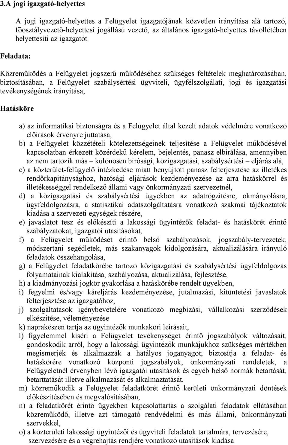 Feladata: Közreműködés a Felügyelet jogszerű működéséhez szükséges feltételek meghatározásában, biztosításában, a Felügyelet szabálysértési ügyviteli, ügyfélszolgálati, jogi és igazgatási