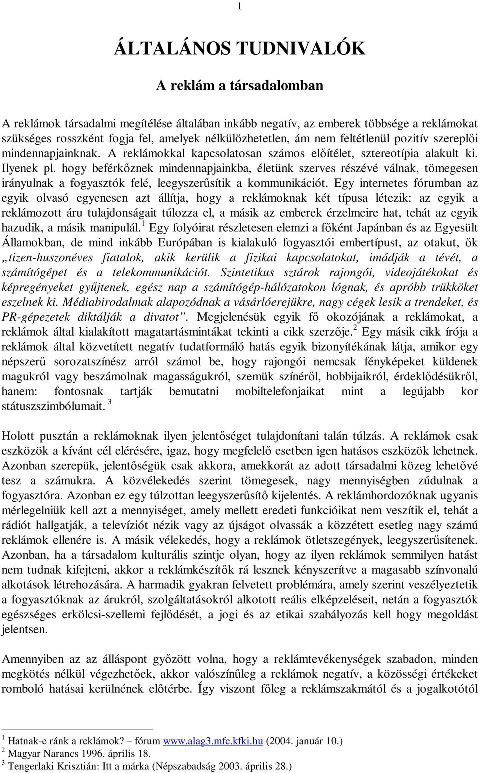 hogy beférkőznek mindennapjainkba, életünk szerves részévé válnak, tömegesen irányulnak a fogyasztók felé, leegyszerűsítik a kommunikációt.