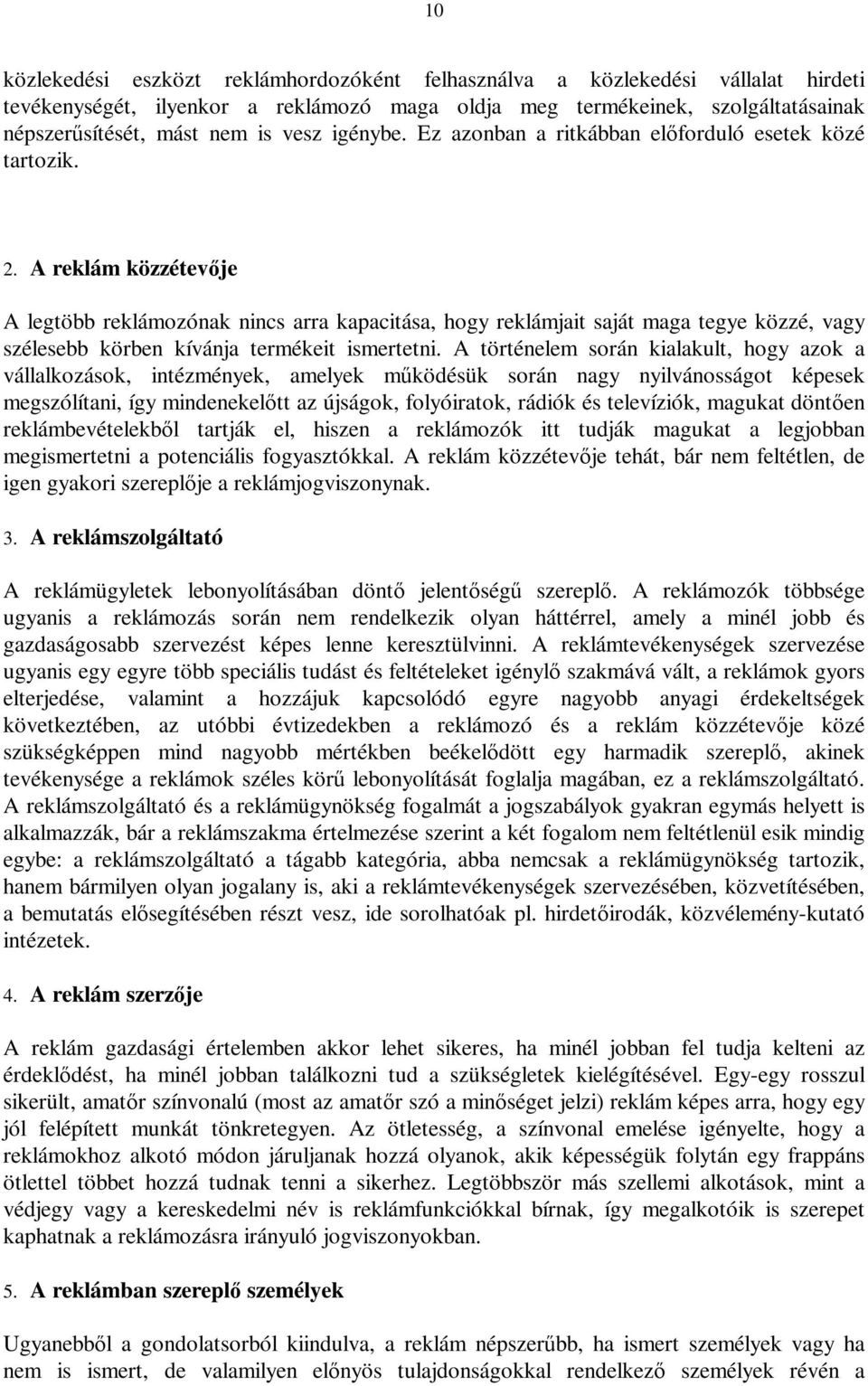 A reklám közzétevője A legtöbb reklámozónak nincs arra kapacitása, hogy reklámjait saját maga tegye közzé, vagy szélesebb körben kívánja termékeit ismertetni.