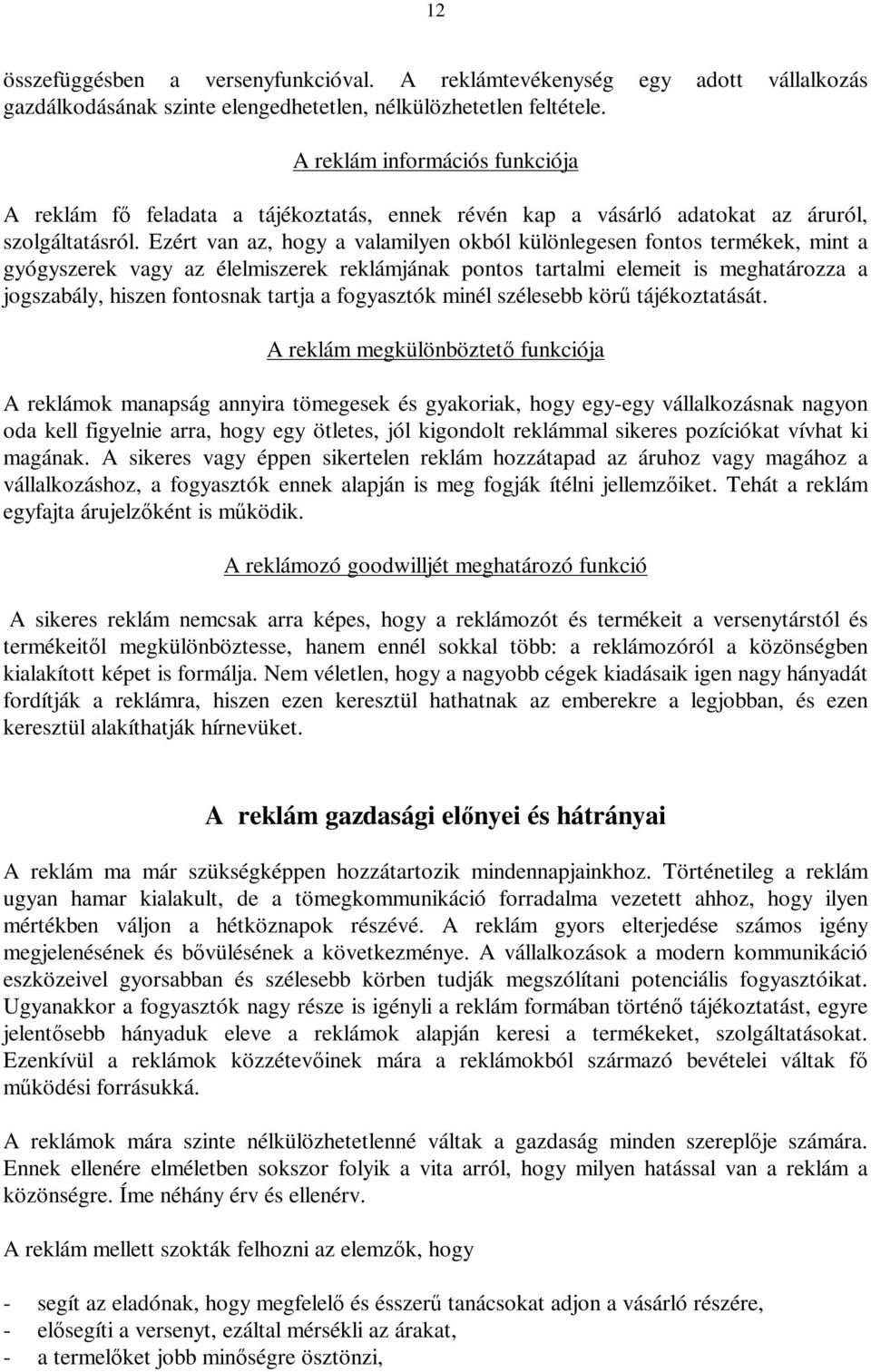 Ezért van az, hogy a valamilyen okból különlegesen fontos termékek, mint a gyógyszerek vagy az élelmiszerek reklámjának pontos tartalmi elemeit is meghatározza a jogszabály, hiszen fontosnak tartja a