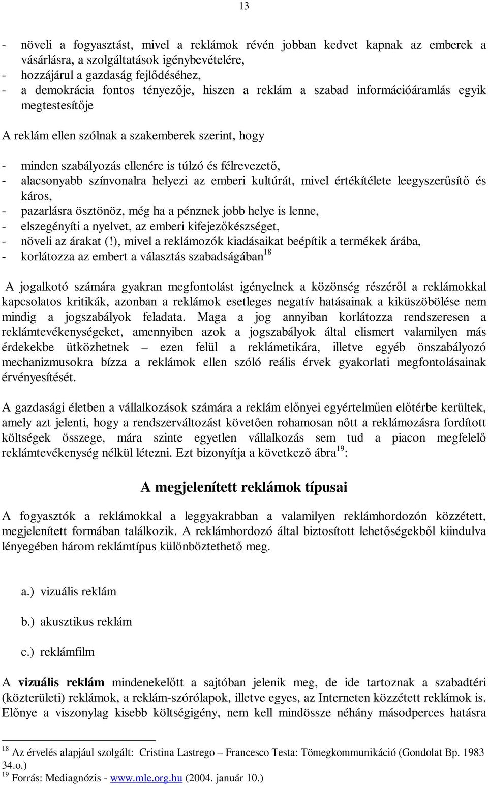 színvonalra helyezi az emberi kultúrát, mivel értékítélete leegyszerűsítő és káros, - pazarlásra ösztönöz, még ha a pénznek jobb helye is lenne, - elszegényíti a nyelvet, az emberi kifejezőkészséget,