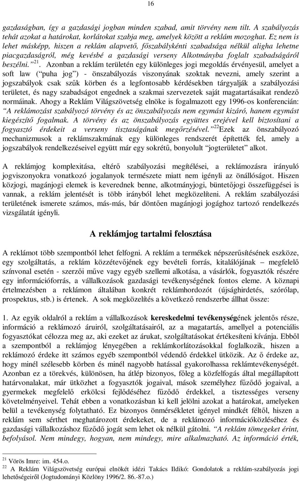 Azonban a reklám területén egy különleges jogi megoldás érvényesül, amelyet a soft law ( puha jog ) - önszabályozás viszonyának szoktak nevezni, amely szerint a jogszabályok csak szűk körben és a