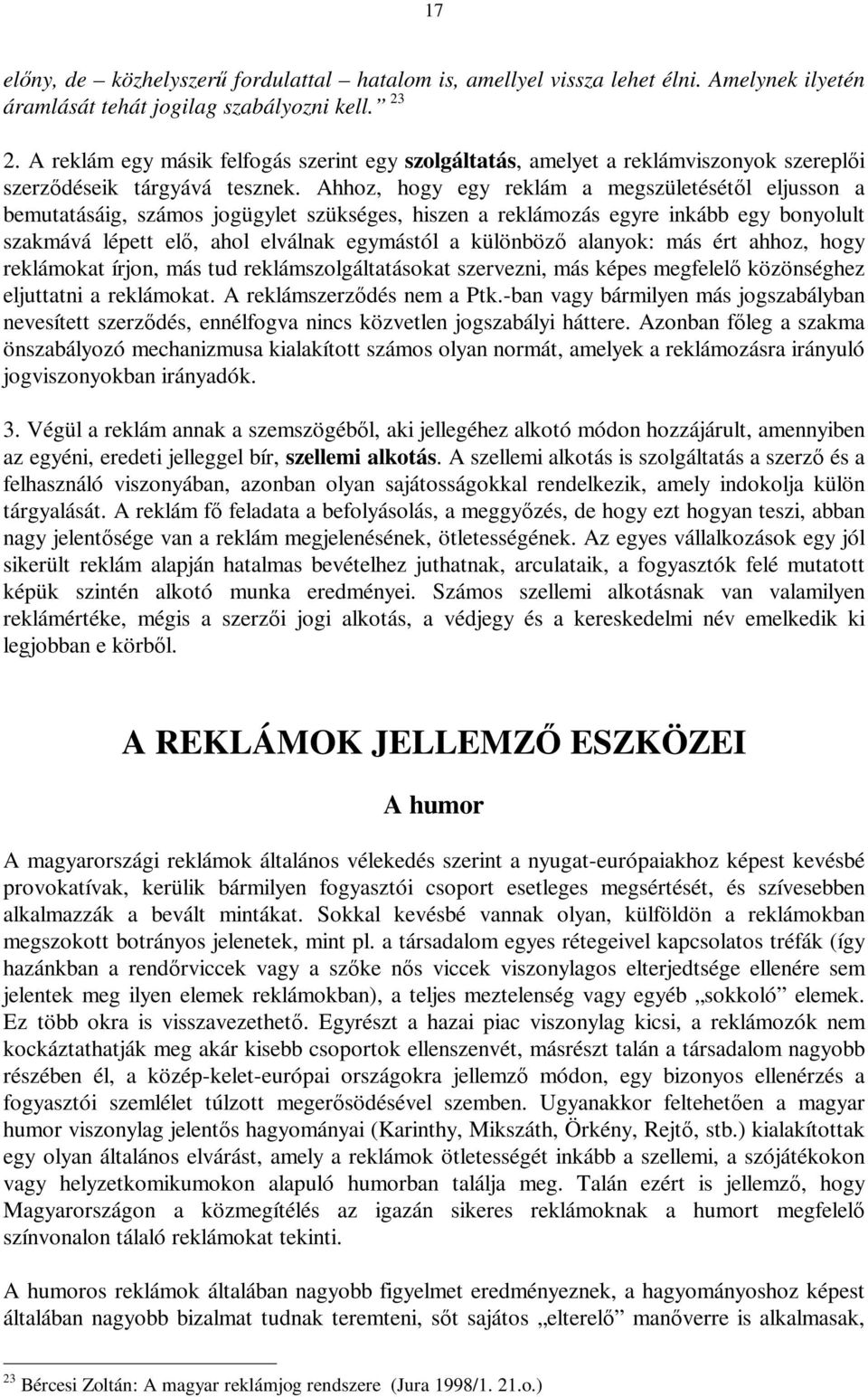 Ahhoz, hogy egy reklám a megszületésétől eljusson a bemutatásáig, számos jogügylet szükséges, hiszen a reklámozás egyre inkább egy bonyolult szakmává lépett elő, ahol elválnak egymástól a különböző