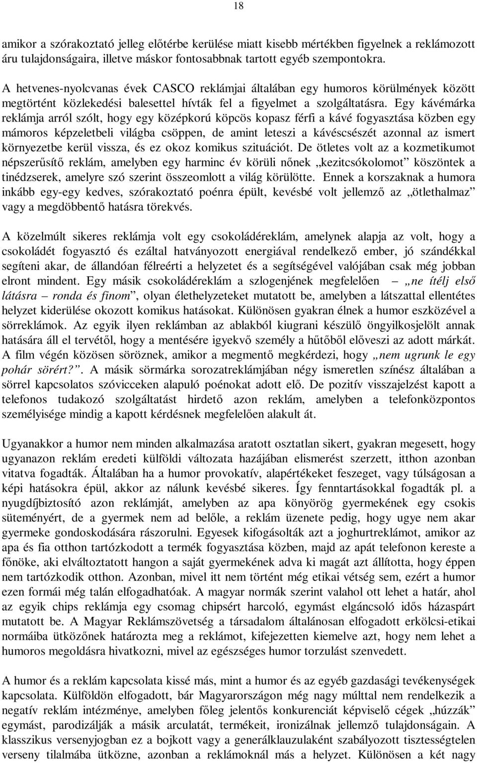 Egy kávémárka reklámja arról szólt, hogy egy középkorú köpcös kopasz férfi a kávé fogyasztása közben egy mámoros képzeletbeli világba csöppen, de amint leteszi a kávéscsészét azonnal az ismert