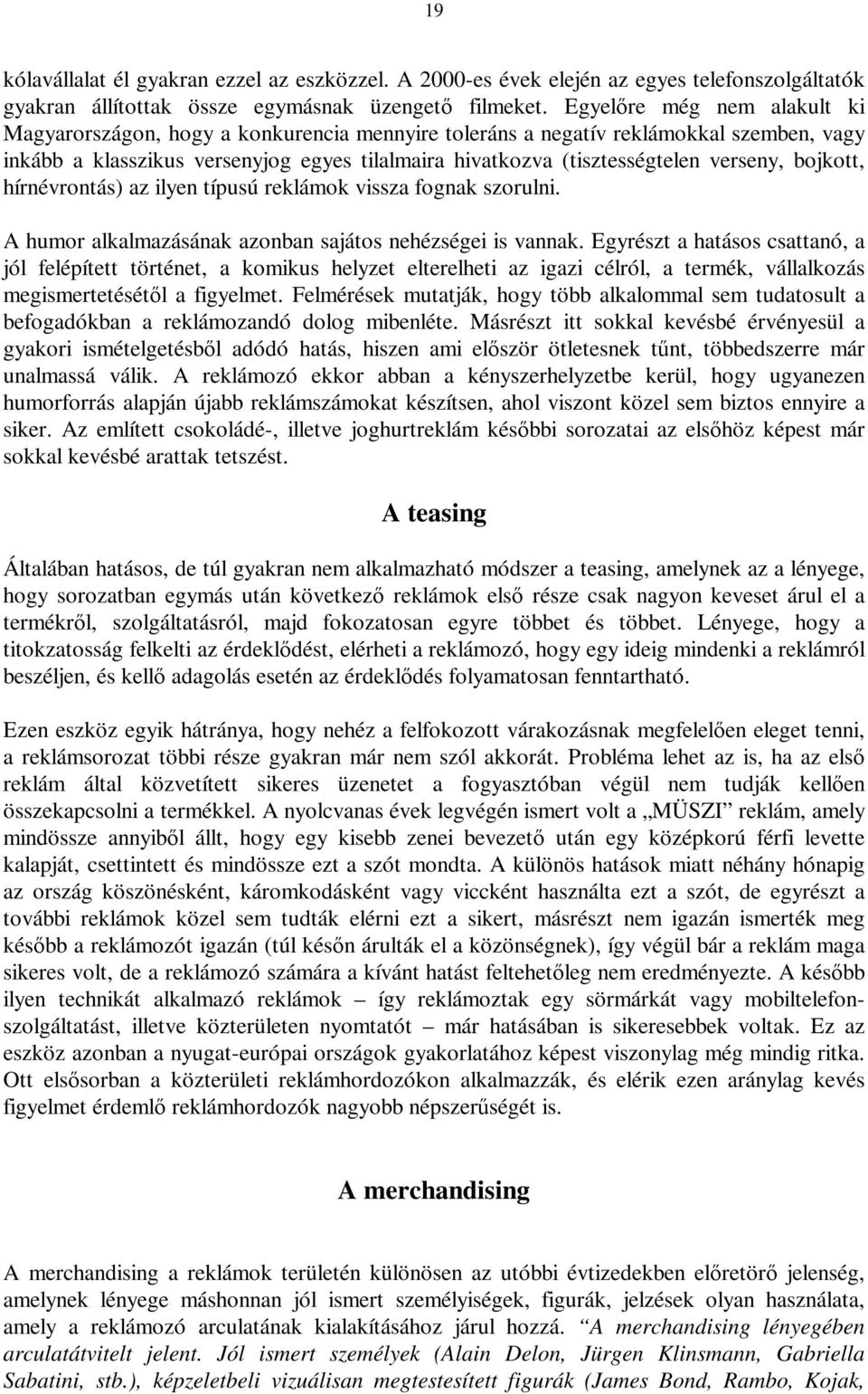 verseny, bojkott, hírnévrontás) az ilyen típusú reklámok vissza fognak szorulni. A humor alkalmazásának azonban sajátos nehézségei is vannak.