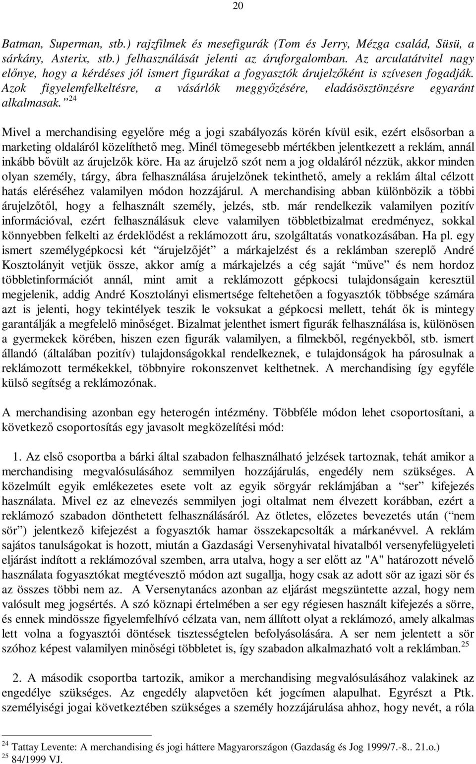 Azok figyelemfelkeltésre, a vásárlók meggyőzésére, eladásösztönzésre egyaránt alkalmasak.