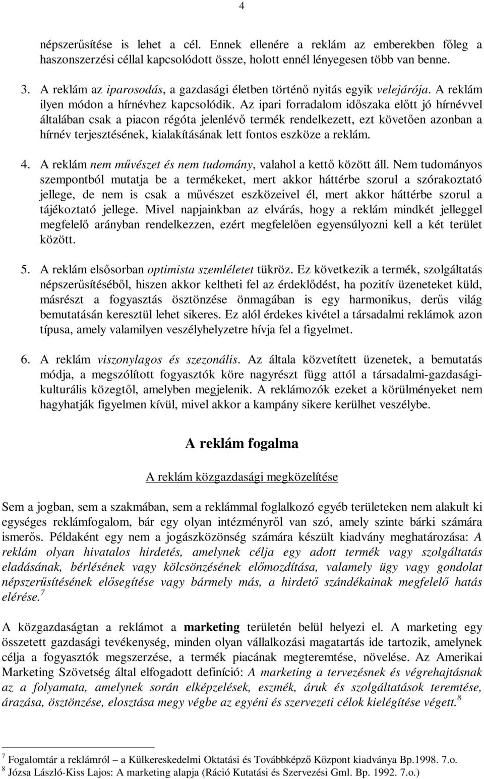 Az ipari forradalom időszaka előtt jó hírnévvel általában csak a piacon régóta jelenlévő termék rendelkezett, ezt követően azonban a hírnév terjesztésének, kialakításának lett fontos eszköze a reklám.