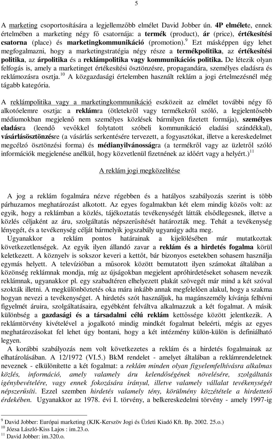 9 Ezt másképpen úgy lehet megfogalmazni, hogy a marketingstratégia négy része a termékpolitika, az értékesítési politika, az árpolitika és a reklámpolitika vagy kommunikációs politika.