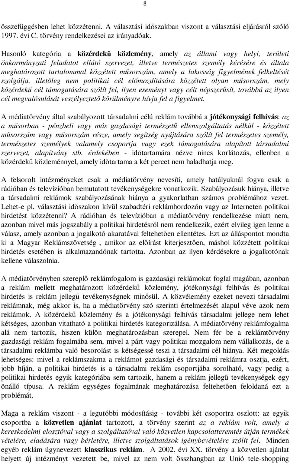 közzétett műsorszám, amely a lakosság figyelmének felkeltését szolgálja, illetőleg nem politikai cél előmozdítására közzétett olyan műsorszám, mely közérdekű cél támogatására szólít fel, ilyen