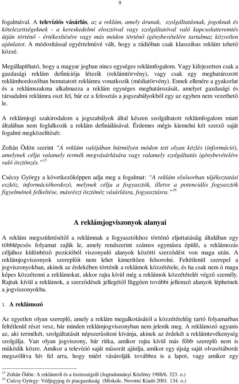 vagy más módon történő igénybevételére tartalmaz közvetlen ajánlatot. A módosítással egyértelművé vált, hogy a rádióban csak klasszikus reklám tehető közzé.