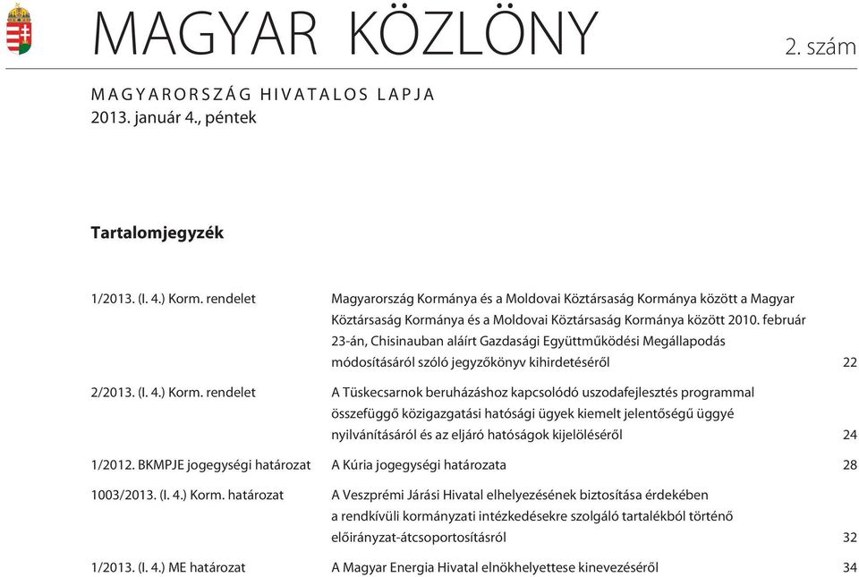 február 23-án, Chisinauban aláírt Gazdasági Együttmûködési Megállapodás módosításáról szóló jegyzõkönyv kihirdetésérõl 22 2/2013. (I. 4.) Korm.