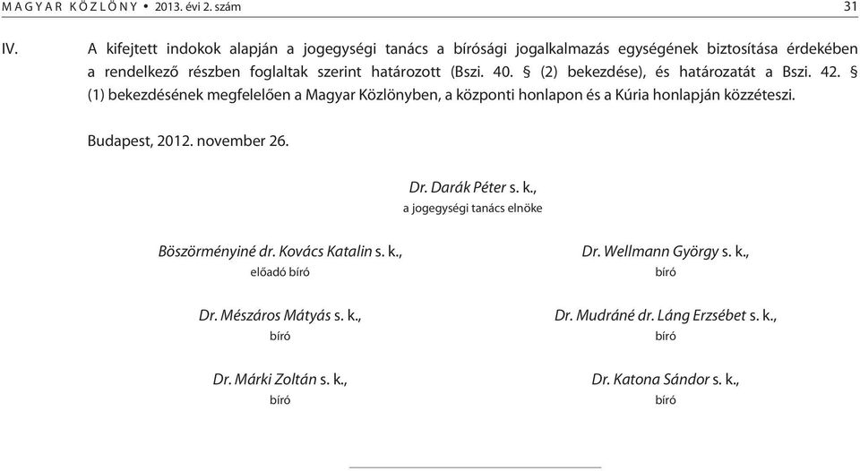 40. (2) bekezdése), és határozatát a Bszi. 42. (1) bekezdésének megfelelõen a Magyar Közlönyben, a központi honlapon és a Kúria honlapján közzéteszi.