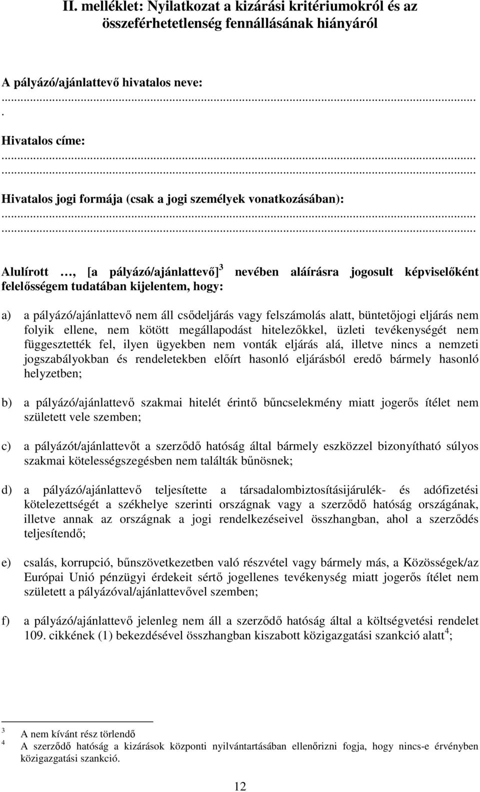 ..... Alulírott, [a pályázó/ajánlattevő] 3 felelősségem tudatában kijelentem, hogy: nevében aláírásra jogosult képviselőként a) a pályázó/ajánlattevő nem áll csődeljárás vagy felszámolás alatt,