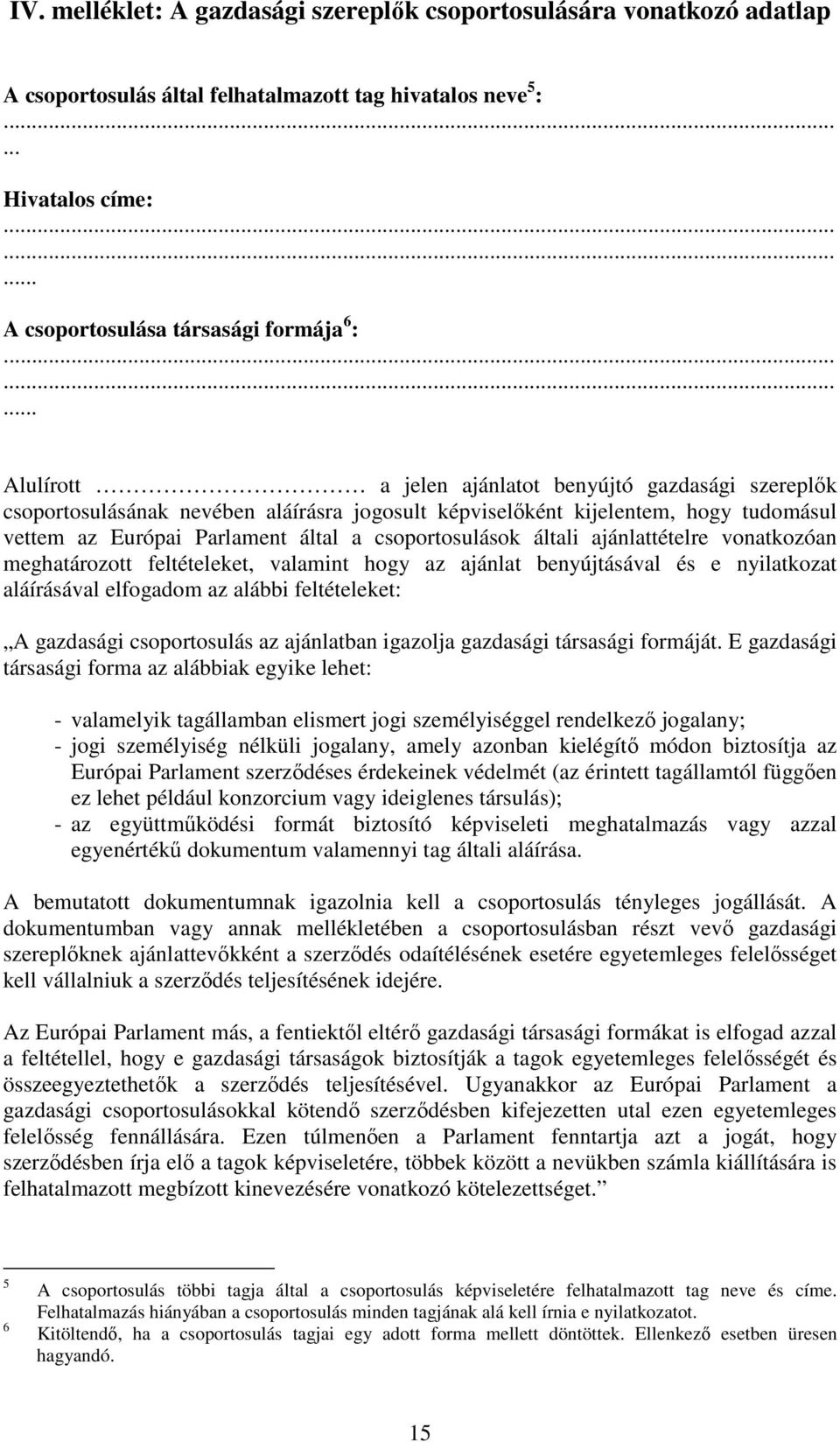 csoportosulások általi ajánlattételre vonatkozóan meghatározott feltételeket, valamint hogy az ajánlat benyújtásával és e nyilatkozat aláírásával elfogadom az alábbi feltételeket: A gazdasági