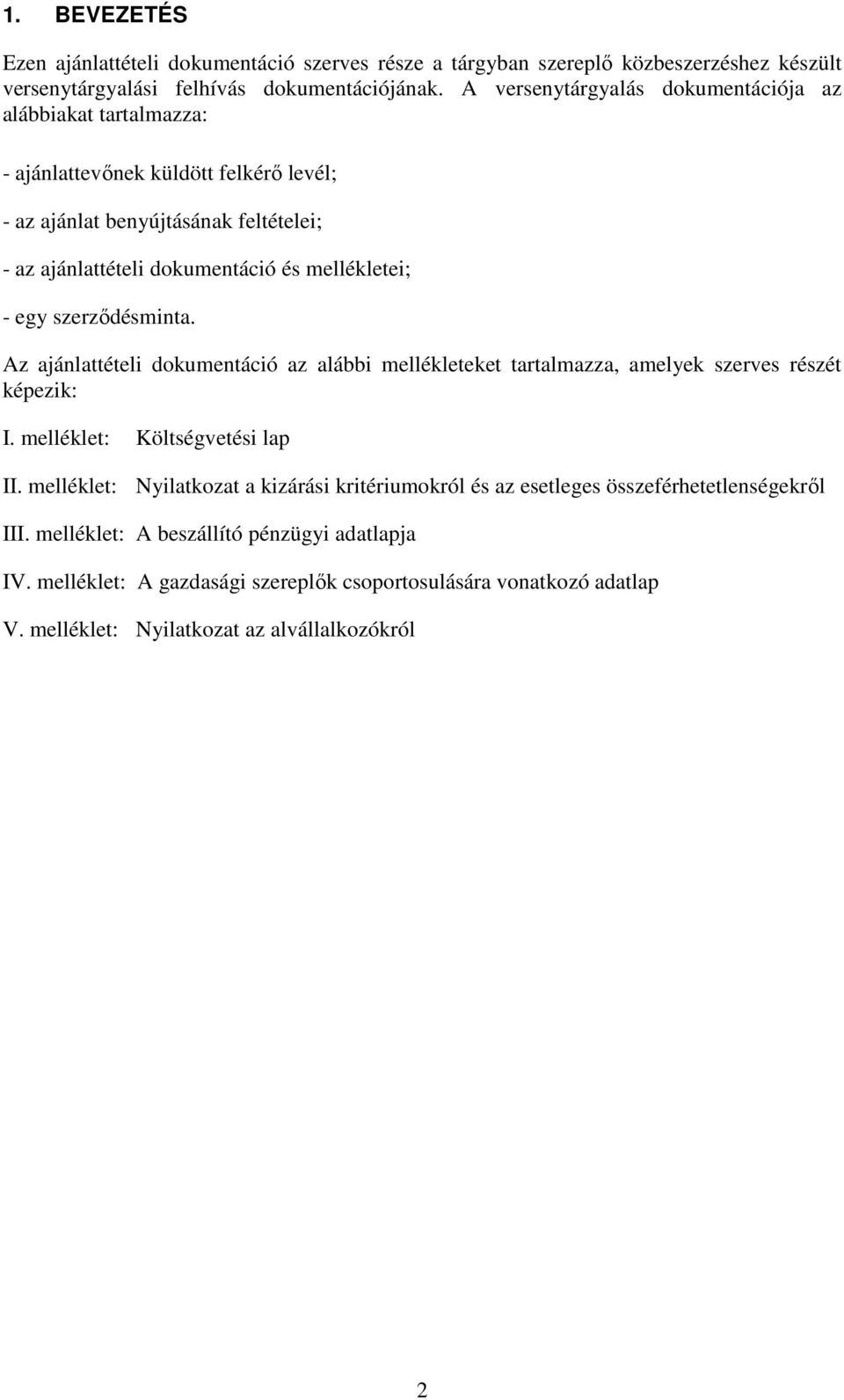 - egy szerződésminta. Az ajánlattételi dokumentáció az alábbi mellékleteket tartalmazza, amelyek szerves részét képezik: I. melléklet: Költségvetési lap II.