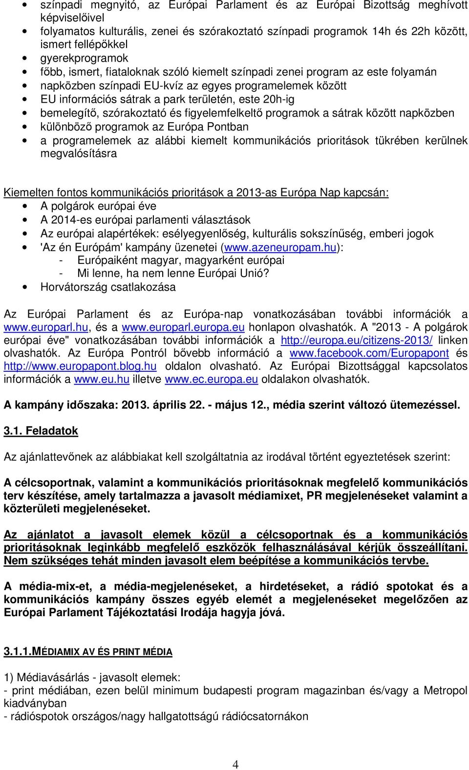 20h-ig bemelegítő, szórakoztató és figyelemfelkeltő programok a sátrak között napközben különböző programok az Európa Pontban a programelemek az alábbi kiemelt kommunikációs prioritások tükrében