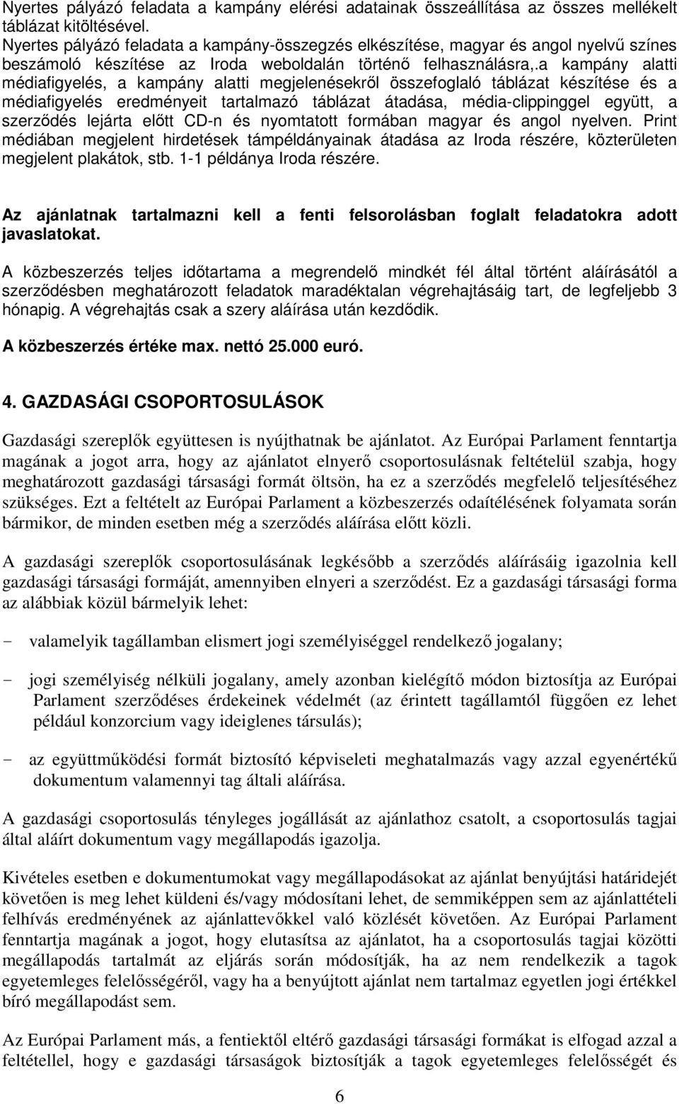 a kampány alatti médiafigyelés, a kampány alatti megjelenésekről összefoglaló táblázat készítése és a médiafigyelés eredményeit tartalmazó táblázat átadása, média-clippinggel együtt, a szerződés