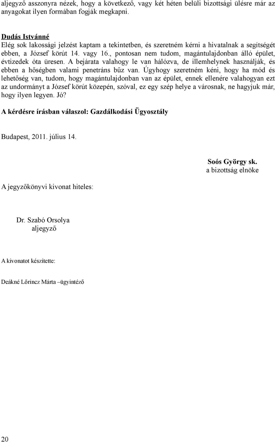 , pontosan nem tudom, magántulajdonban álló épület, évtizedek óta üresen. A bejárata valahogy le van hálózva, de illemhelynek használják, és ebben a hőségben valami penetráns bűz van.