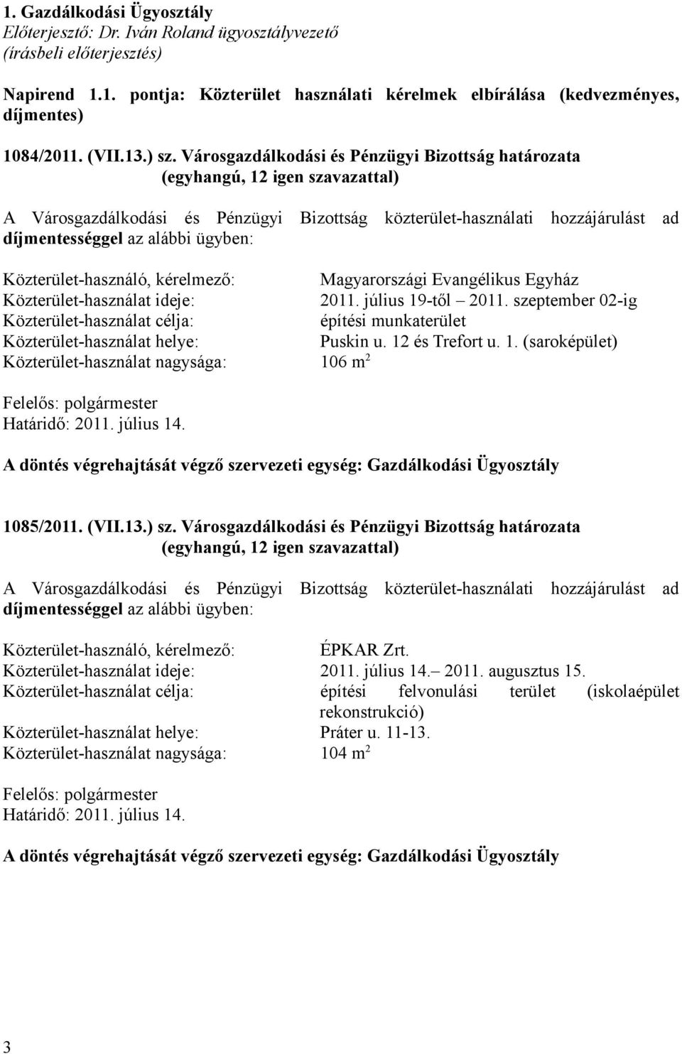 Városgazdálkodási és Pénzügyi Bizottság határozata A Városgazdálkodási és Pénzügyi Bizottság közterület-használati hozzájárulást ad díjmentességgel az alábbi ügyben: Közterület-használó, kérelmező: