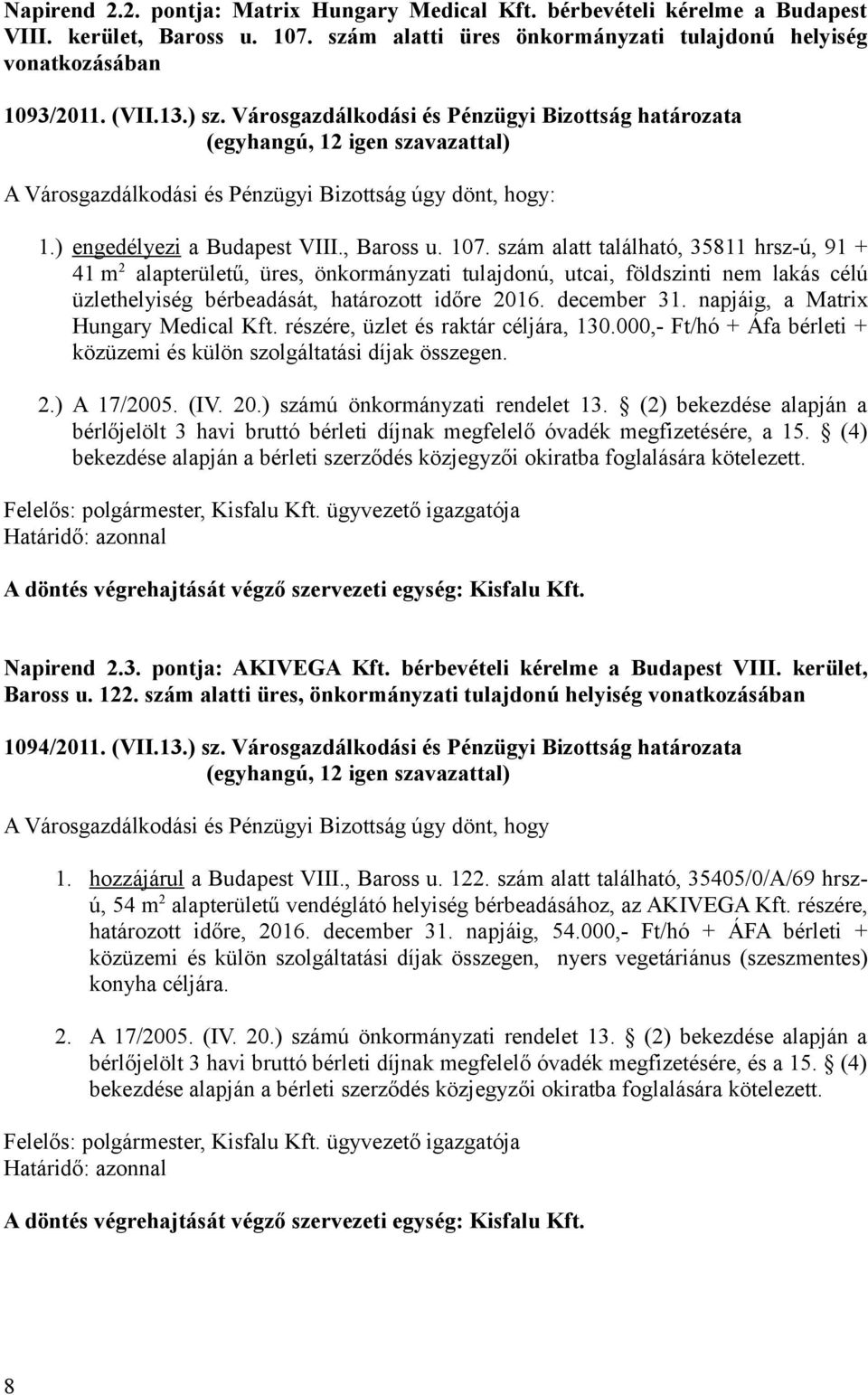 szám alatt található, 35811 hrsz-ú, 91 + 41 m 2 alapterületű, üres, önkormányzati tulajdonú, utcai, földszinti nem lakás célú üzlethelyiség bérbeadását, határozott időre 2016. december 31.