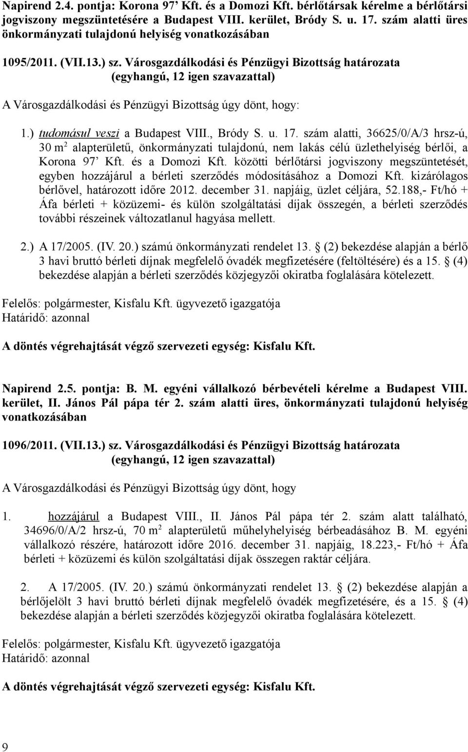 Városgazdálkodási és Pénzügyi Bizottság határozata A Városgazdálkodási és Pénzügyi Bizottság úgy dönt, hogy: 1.) tudomásul veszi a Budapest VIII., Bródy S. u. 17.