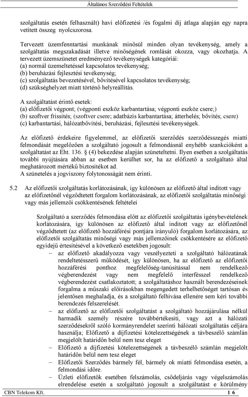 A tervezett üzemszünetet eredményező tevékenységek kategóriái: (a) normál üzemeltetéssel kapcsolatos tevékenység; (b) beruházási fejlesztési tevékenység; (c) szolgáltatás bevezetésével, bővítésével