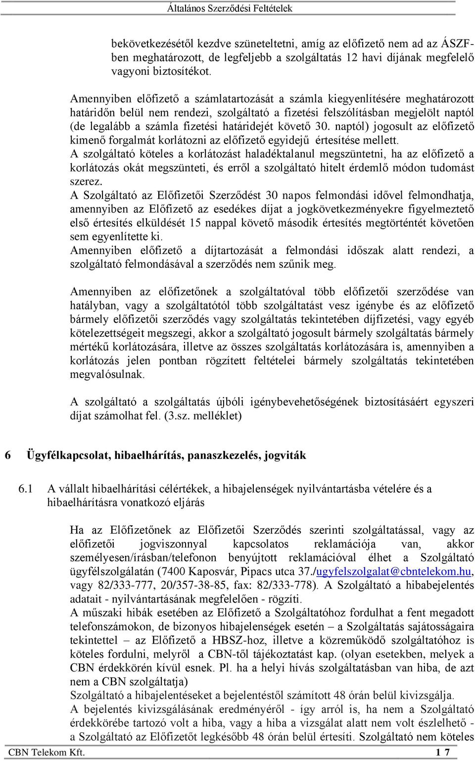 határidejét követő 30. naptól) jogosult az előfizető kimenő forgalmát korlátozni az előfizető egyidejű értesítése mellett.