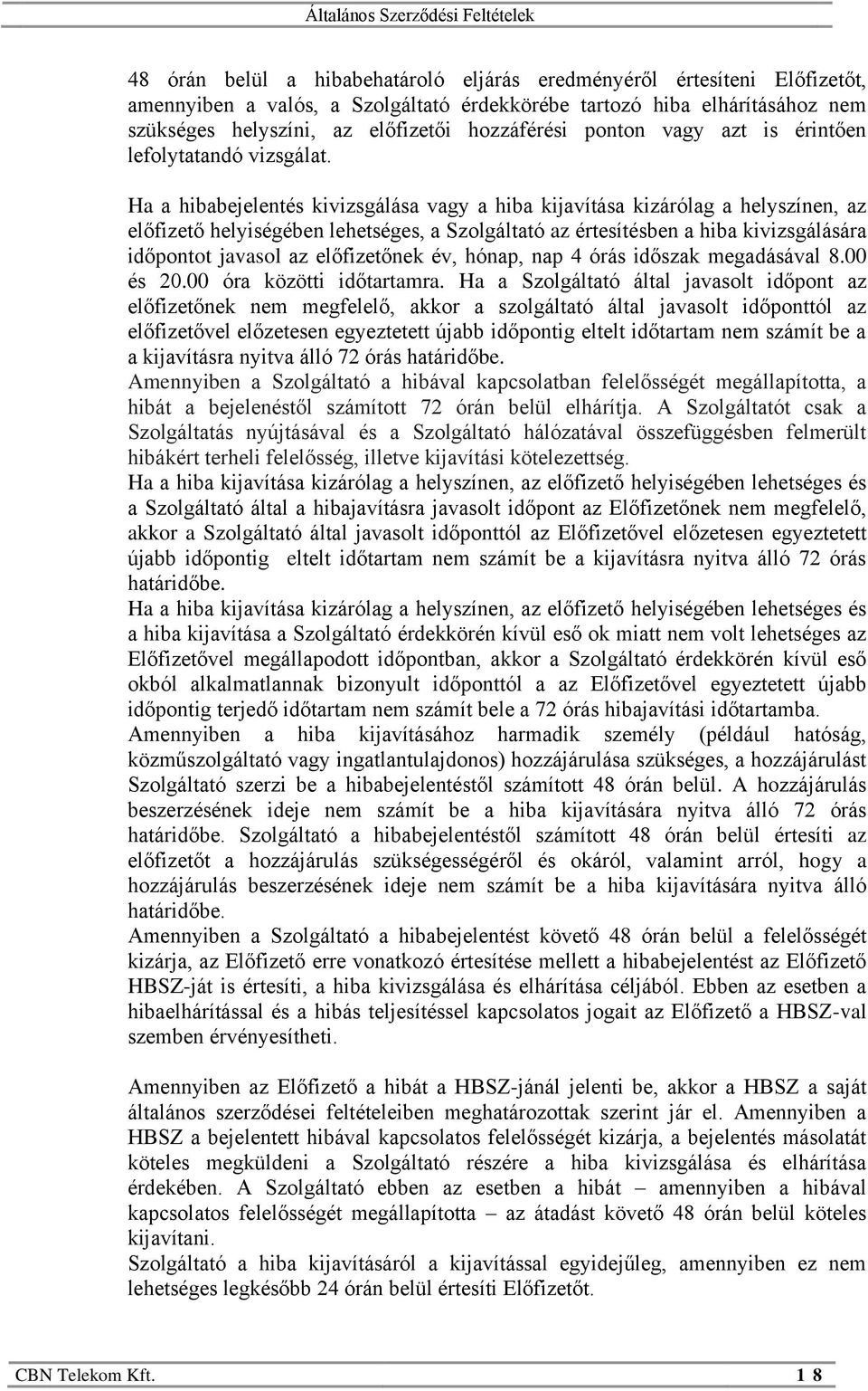 Ha a hibabejelentés kivizsgálása vagy a hiba kijavítása kizárólag a helyszínen, az előfizető helyiségében lehetséges, a Szolgáltató az értesítésben a hiba kivizsgálására időpontot javasol az