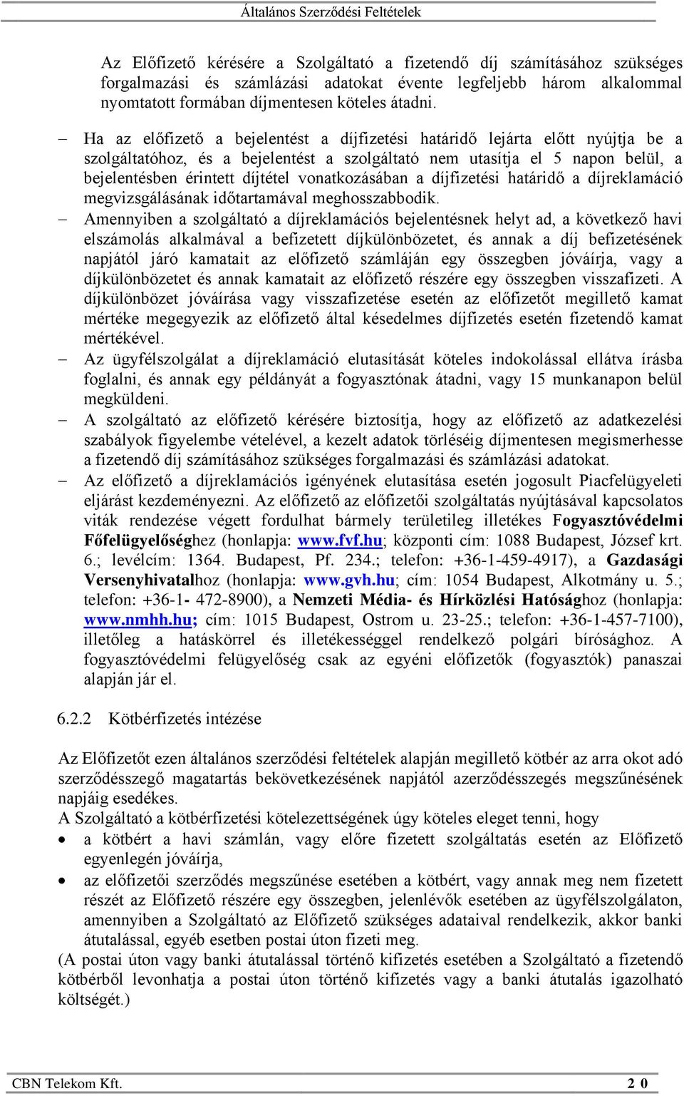 vonatkozásában a díjfizetési határidő a díjreklamáció megvizsgálásának időtartamával meghosszabbodik.