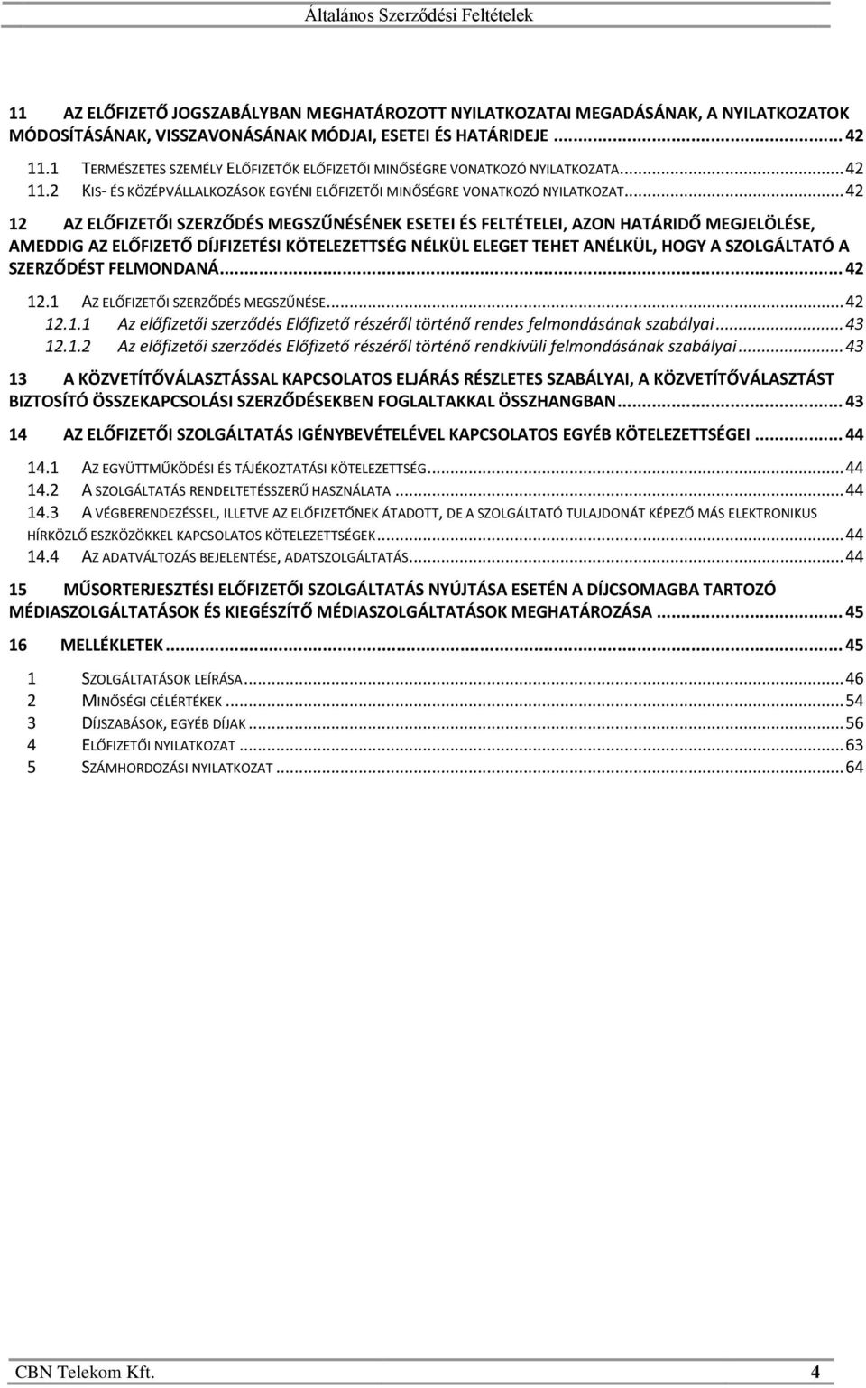 .. 42 12 AZ ELŐFIZETŐI SZERZŐDÉS MEGSZŰNÉSÉNEK ESETEI ÉS FELTÉTELEI, AZON HATÁRIDŐ MEGJELÖLÉSE, AMEDDIG AZ ELŐFIZETŐ DÍJFIZETÉSI KÖTELEZETTSÉG NÉLKÜL ELEGET TEHET ANÉLKÜL, HOGY A SZOLGÁLTATÓ A