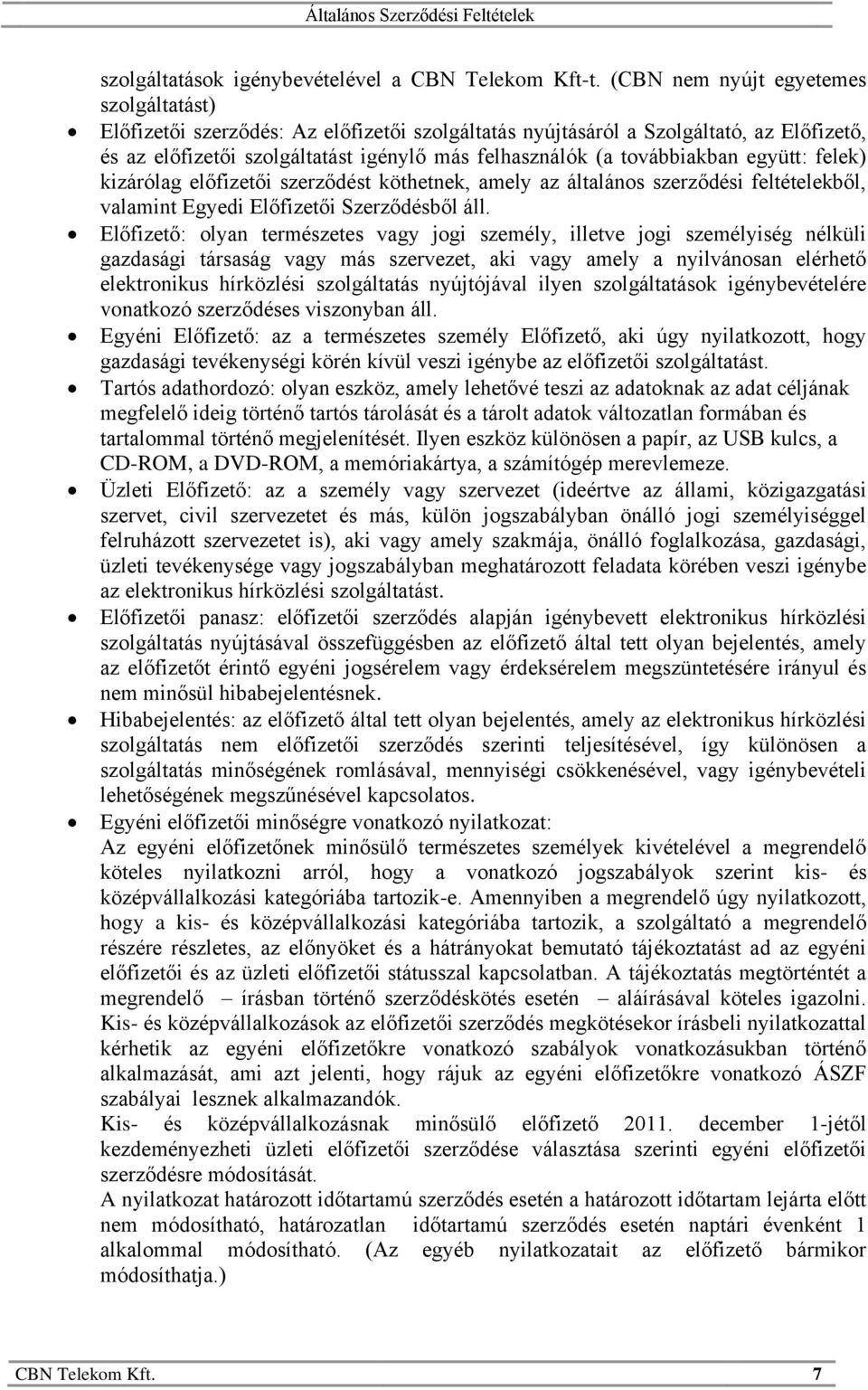 továbbiakban együtt: felek) kizárólag előfizetői szerződést köthetnek, amely az általános szerződési feltételekből, valamint Egyedi Előfizetői Szerződésből áll.