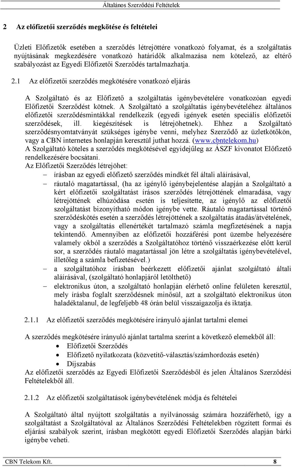 1 Az előfizetői szerződés megkötésére vonatkozó eljárás A Szolgáltató és az Előfizető a szolgáltatás igénybevételére vonatkozóan egyedi Előfizetői Szerződést kötnek.