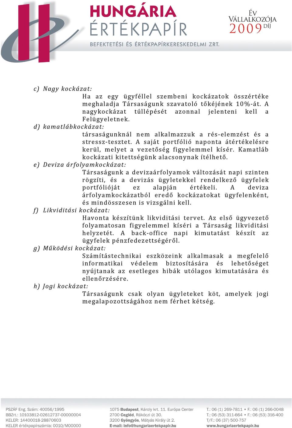 Kamatláb kockázati kitettségünk alacsonynak ítélhető.