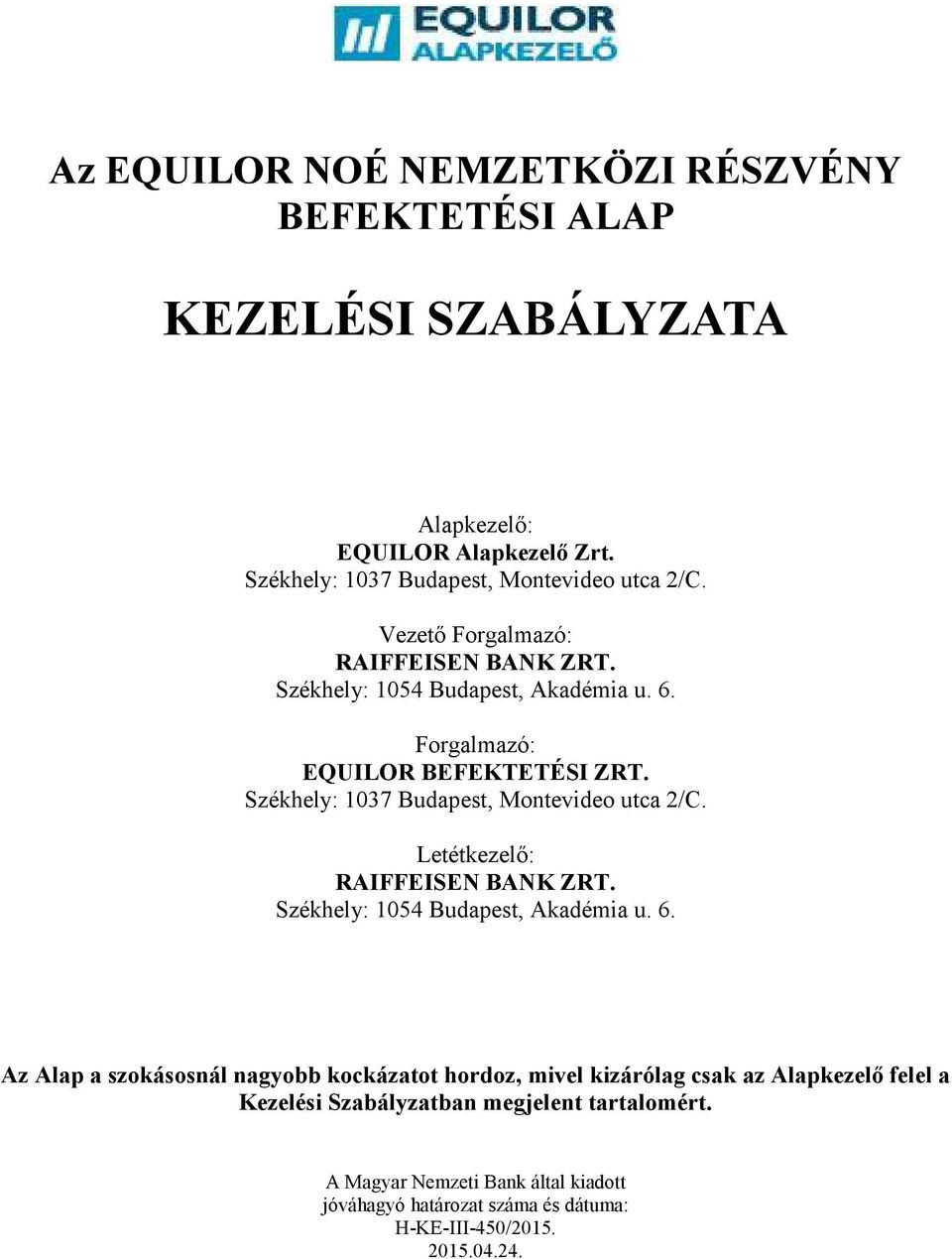 Székhely: 1037 Budapest, Montevideo utca 2/C. Letétkezelő: RAIFFEISEN BANK ZRT. Székhely: 1054 Budapest, Akadémia u. 6.