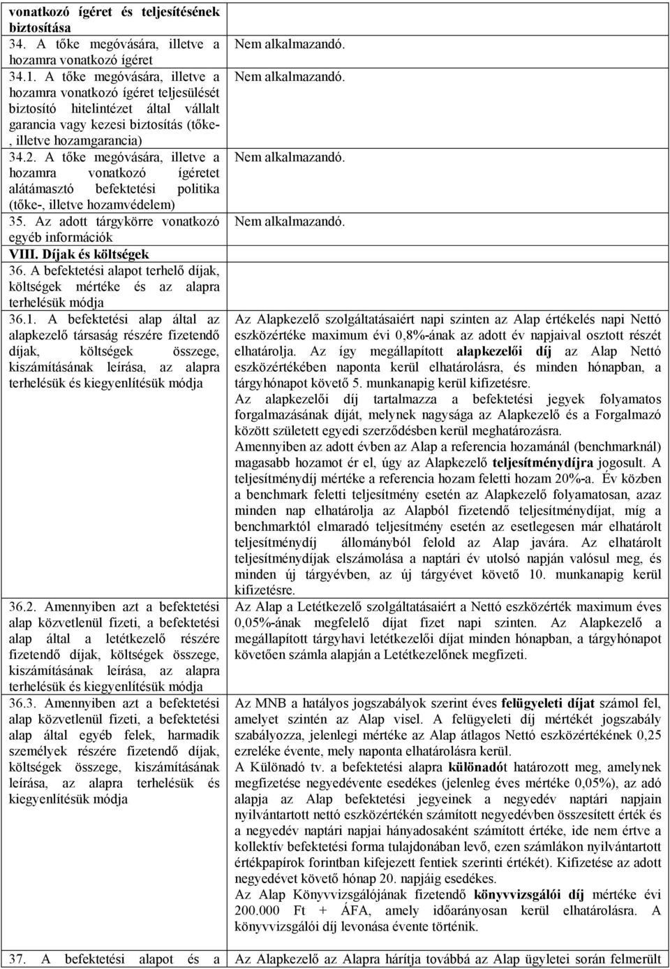 A tőke megóvására, illetve a hozamra vonatkozó ígéretet alátámasztó befektetési politika (tőke-, illetve hozamvédelem) 35. Az adott tárgykörre vonatkozó egyéb információk VIII. Díjak és költségek 36.