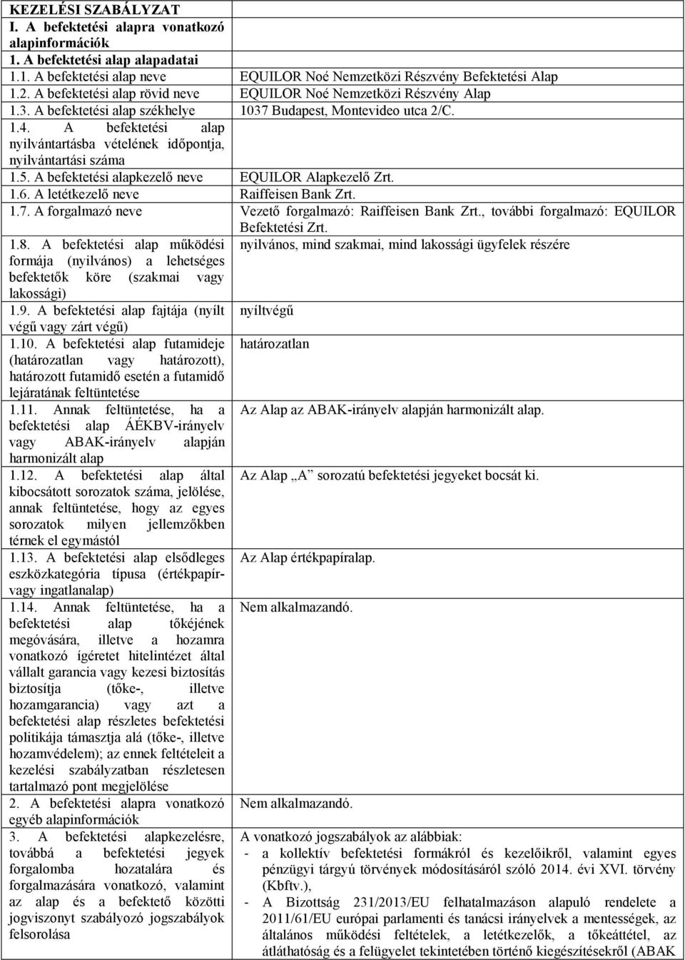 A befektetési alap nyilvántartásba vételének időpontja, nyilvántartási száma 1.5. A befektetési alapkezelő neve EQUILOR Alapkezelő Zrt. 1.6. A letétkezelő neve Raiffeisen Bank Zrt. 1.7.
